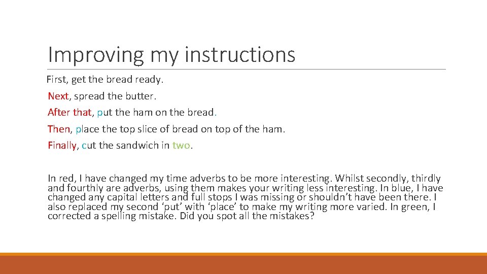 Improving my instructions First, get the bready. Next, spread the butter. After that, put