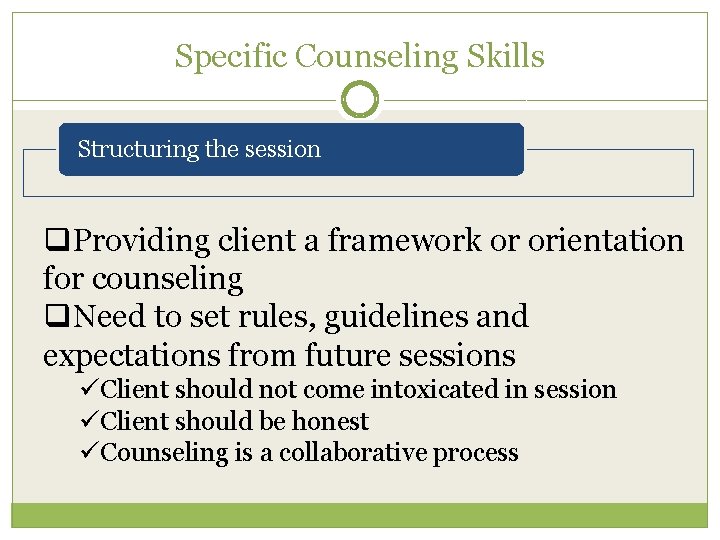 Specific Counseling Skills Structuring the session q. Providing client a framework or orientation for