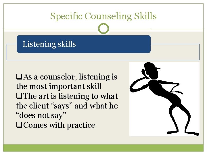 Specific Counseling Skills Listening skills q. As a counselor, listening is the most important