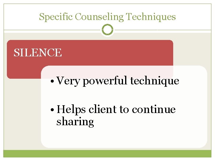 Specific Counseling Techniques SILENCE • Very powerful technique • Helps client to continue sharing