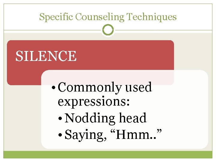 Specific Counseling Techniques SILENCE • Commonly used expressions: • Nodding head • Saying, “Hmm.