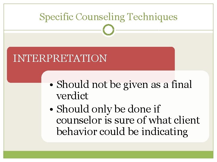 Specific Counseling Techniques INTERPRETATION • Should not be given as a final verdict •