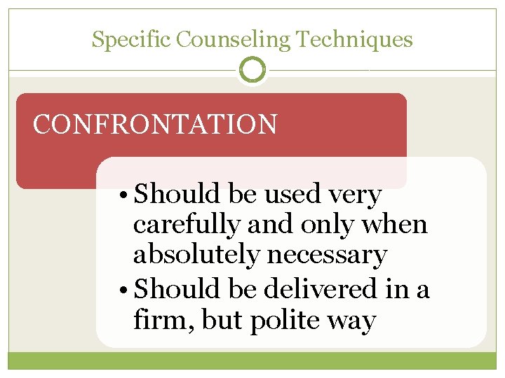 Specific Counseling Techniques CONFRONTATION • Should be used very carefully and only when absolutely