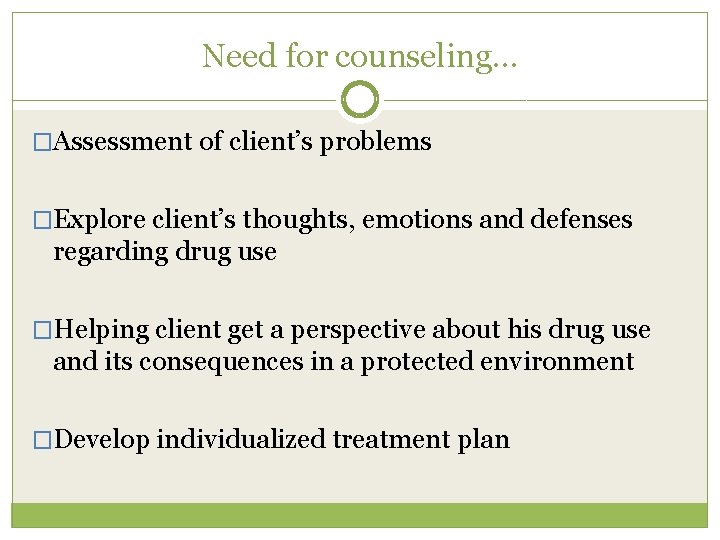 Need for counseling… �Assessment of client’s problems �Explore client’s thoughts, emotions and defenses regarding