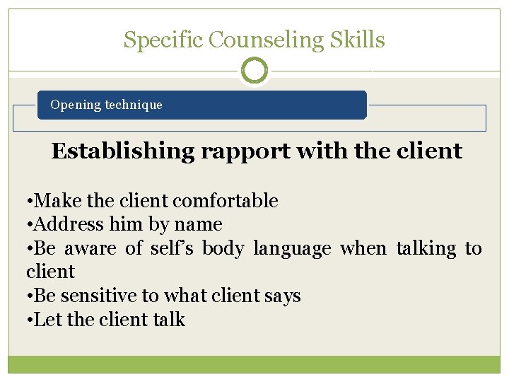 Specific Counseling Skills Opening technique Establishing rapport with the client • Make the client