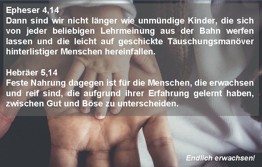 Epheser 4, 14 Dann sind wir nicht länger wie unmündige Kinder, die sich von