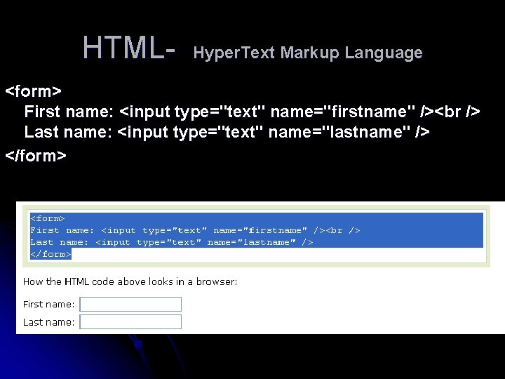 HTML- Hyper. Text Markup Language <form> First name: <input type="text" name="firstname" /> Last name: