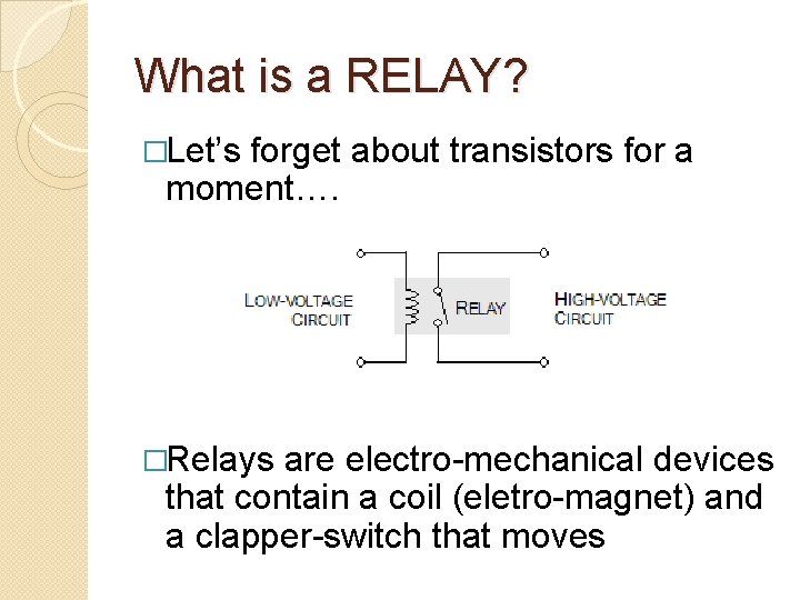 What is a RELAY? �Let’s forget about transistors for a moment…. �Relays are electro-mechanical