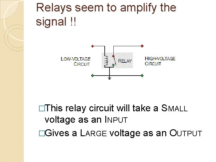 Relays seem to amplify the signal !! �This relay circuit will take a SMALL
