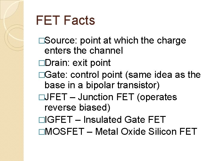 FET Facts �Source: point at which the charge enters the channel �Drain: exit point