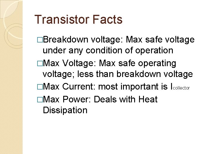 Transistor Facts �Breakdown voltage: Max safe voltage under any condition of operation �Max Voltage:
