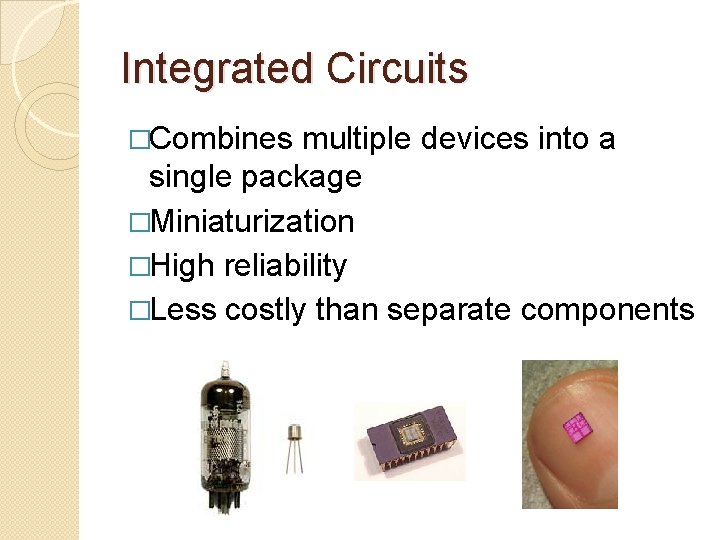 Integrated Circuits �Combines multiple devices into a single package �Miniaturization �High reliability �Less costly