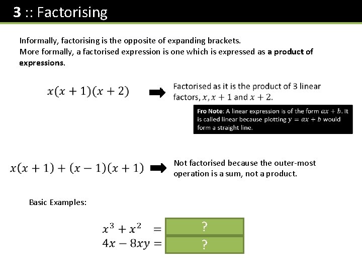 3 : : Factorising Informally, factorising is the opposite of expanding brackets. More formally,