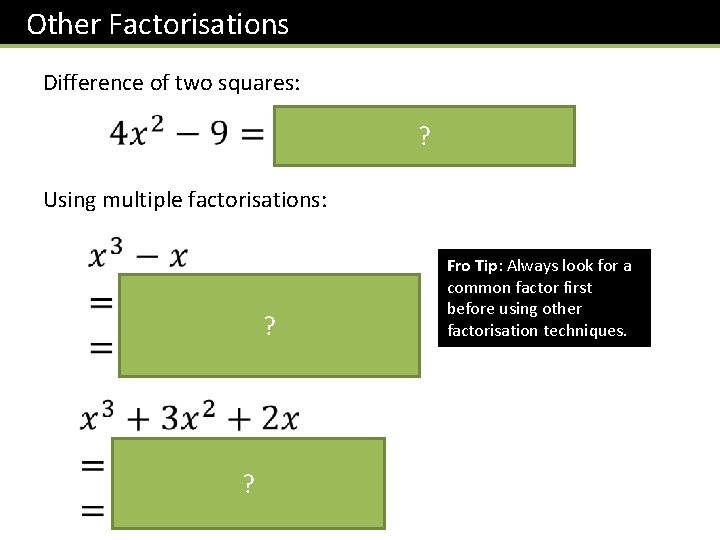 Other Factorisations Difference of two squares: ? Using multiple factorisations: ? ? Fro Tip: