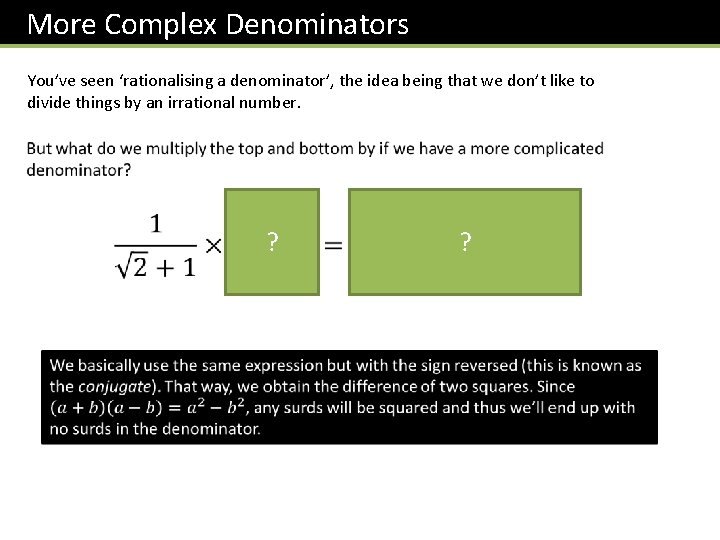 More Complex Denominators You’ve seen ‘rationalising a denominator’, the idea being that we don’t