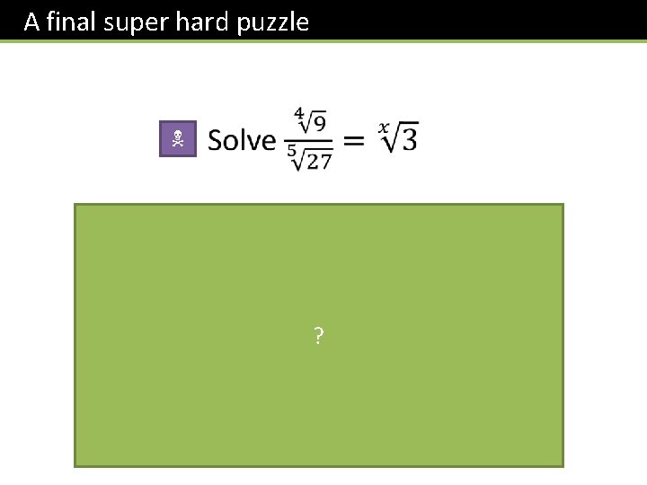 A final super hard puzzle N ? 