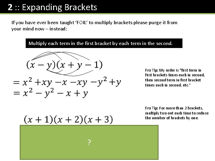 2 : : Expanding Brackets If you have ever been taught ‘FOIL’ to multiply