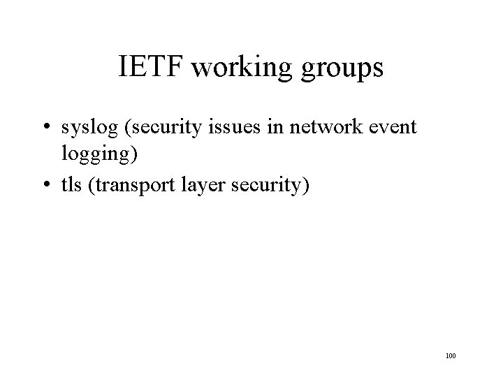 IETF working groups • syslog (security issues in network event logging) • tls (transport