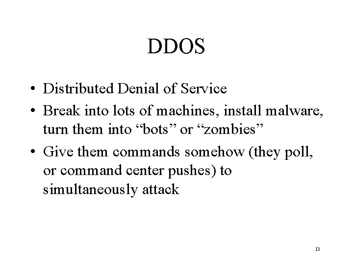 DDOS • Distributed Denial of Service • Break into lots of machines, install malware,