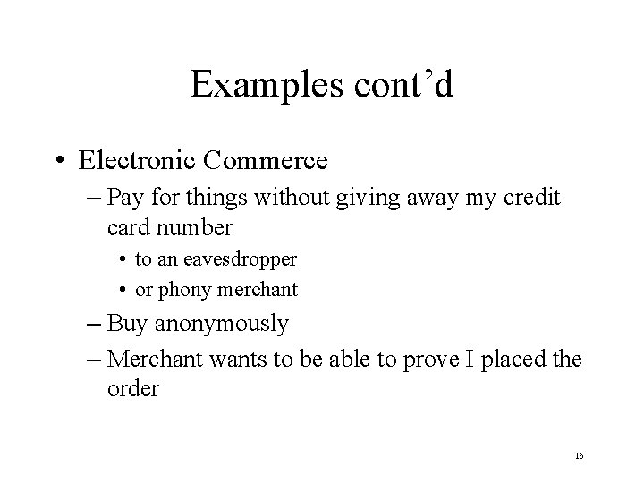 Examples cont’d • Electronic Commerce – Pay for things without giving away my credit