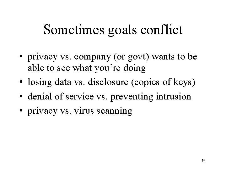 Sometimes goals conflict • privacy vs. company (or govt) wants to be able to