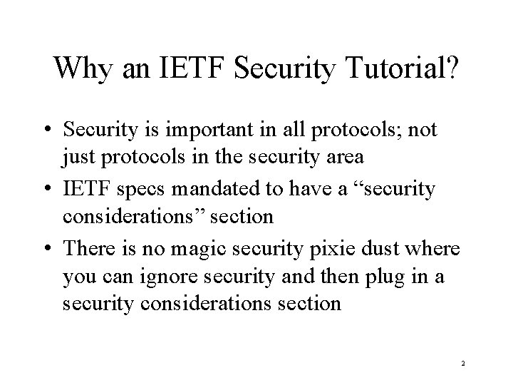 Why an IETF Security Tutorial? • Security is important in all protocols; not just