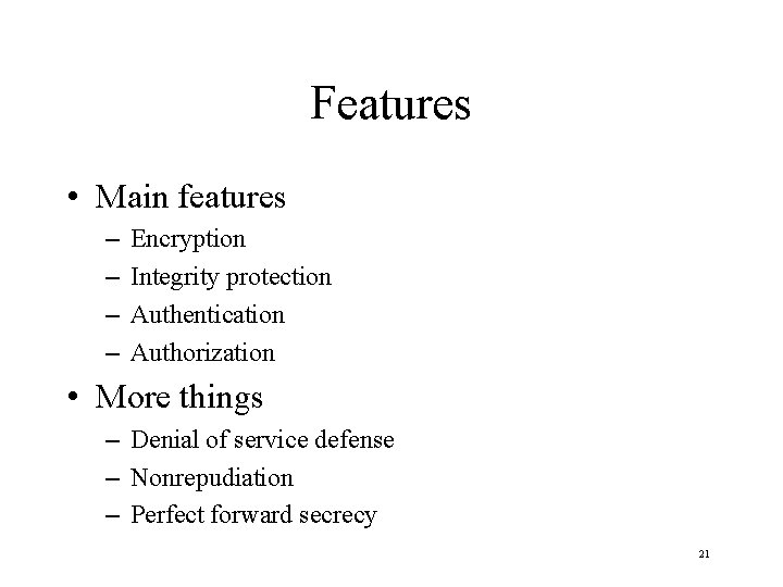 Features • Main features – – Encryption Integrity protection Authentication Authorization • More things