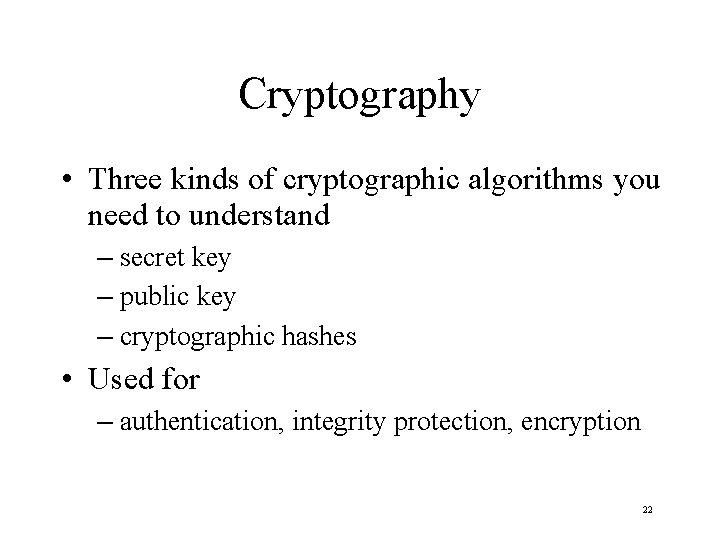 Cryptography • Three kinds of cryptographic algorithms you need to understand – secret key