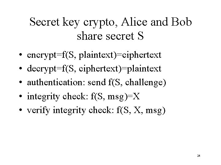 Secret key crypto, Alice and Bob share secret S • • • encrypt=f(S, plaintext)=ciphertext