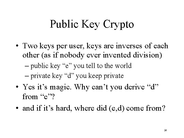 Public Key Crypto • Two keys per user, keys are inverses of each other