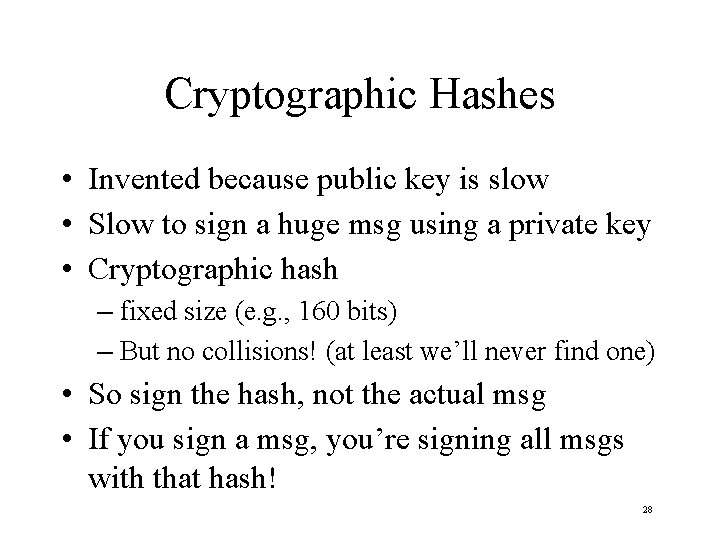 Cryptographic Hashes • Invented because public key is slow • Slow to sign a