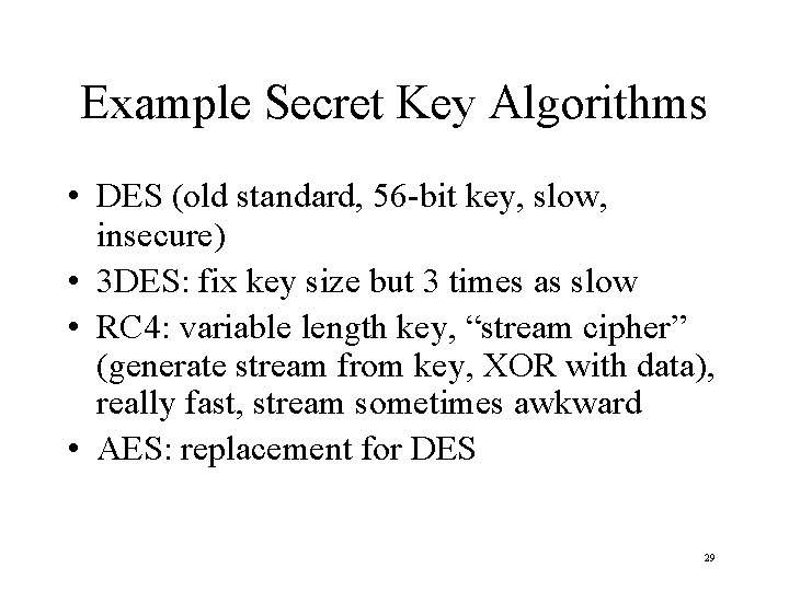 Example Secret Key Algorithms • DES (old standard, 56 -bit key, slow, insecure) •