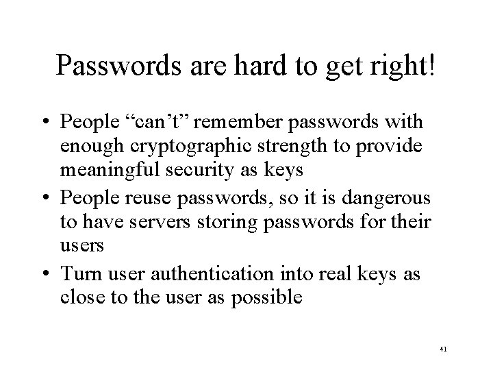 Passwords are hard to get right! • People “can’t” remember passwords with enough cryptographic