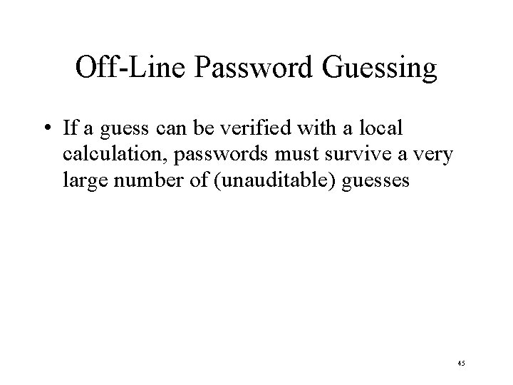 Off-Line Password Guessing • If a guess can be verified with a local calculation,