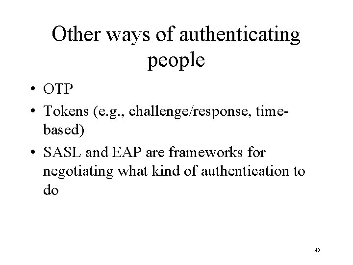 Other ways of authenticating people • OTP • Tokens (e. g. , challenge/response, timebased)