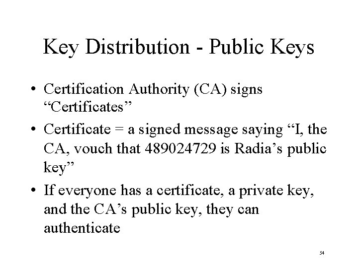 Key Distribution - Public Keys • Certification Authority (CA) signs “Certificates” • Certificate =