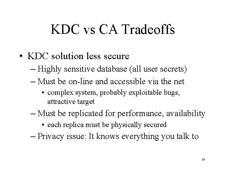 KDC vs CA Tradeoffs • KDC solution less secure – Highly sensitive database (all