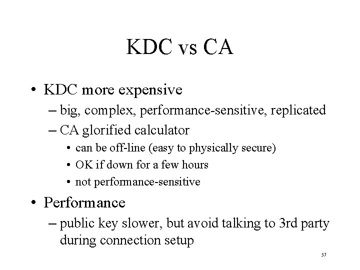 KDC vs CA • KDC more expensive – big, complex, performance-sensitive, replicated – CA