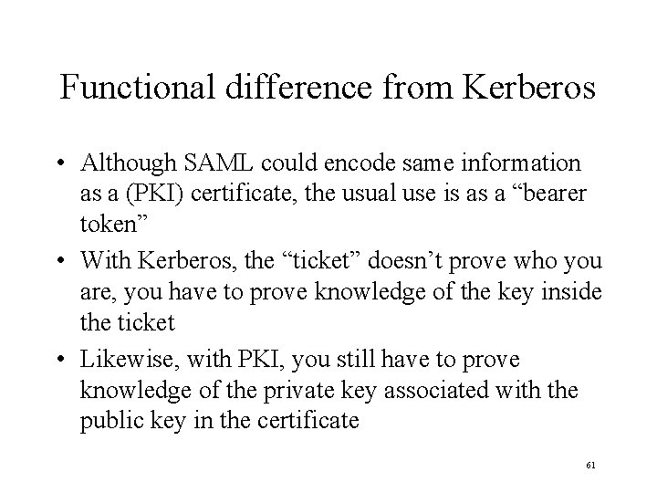 Functional difference from Kerberos • Although SAML could encode same information as a (PKI)