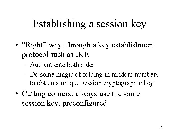 Establishing a session key • “Right” way: through a key establishment protocol such as