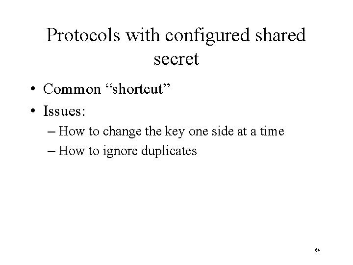 Protocols with configured shared secret • Common “shortcut” • Issues: – How to change