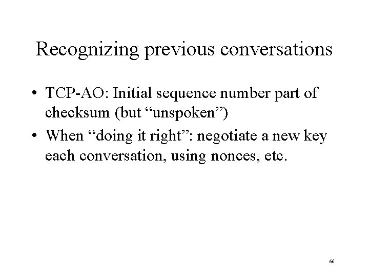Recognizing previous conversations • TCP-AO: Initial sequence number part of checksum (but “unspoken”) •