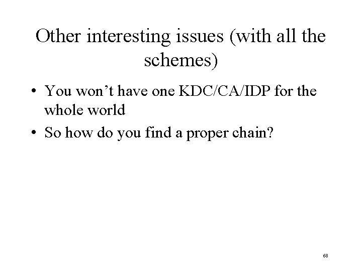 Other interesting issues (with all the schemes) • You won’t have one KDC/CA/IDP for