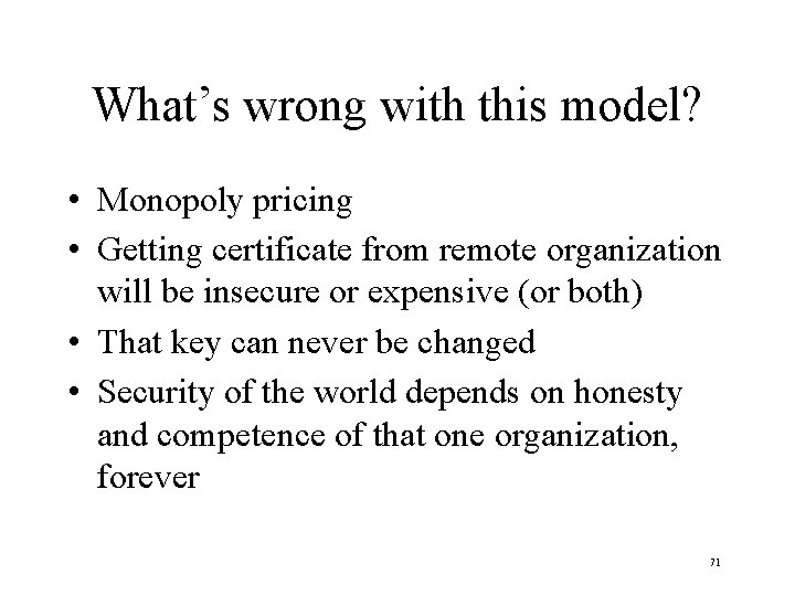 What’s wrong with this model? • Monopoly pricing • Getting certificate from remote organization