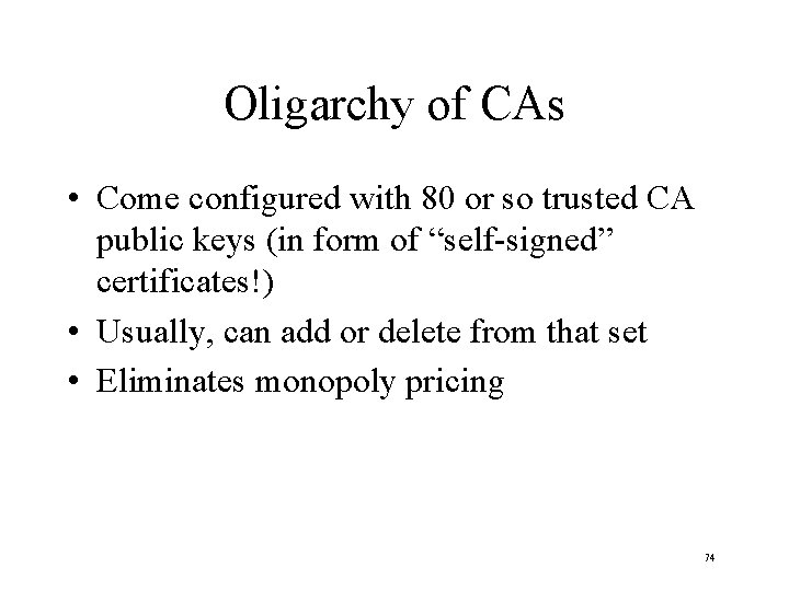 Oligarchy of CAs • Come configured with 80 or so trusted CA public keys