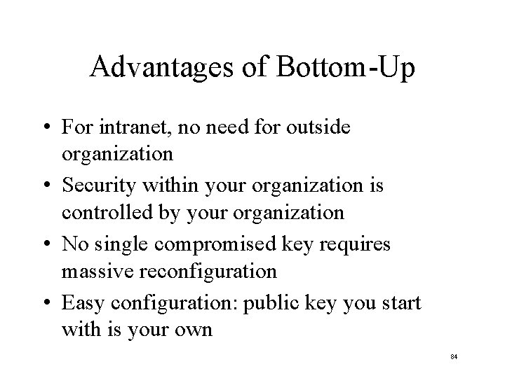 Advantages of Bottom-Up • For intranet, no need for outside organization • Security within