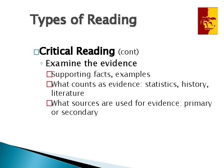 Types of Reading �Critical Reading (cont) ◦ Examine the evidence �Supporting facts, examples �What