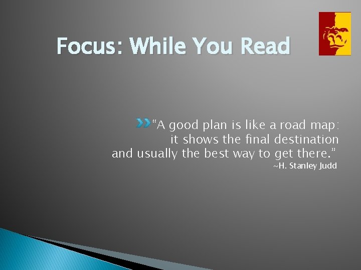 Focus: While You Read “A good plan is like a road map: it shows