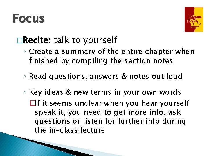 Focus �Recite: talk to yourself ◦ Create a summary of the entire chapter when
