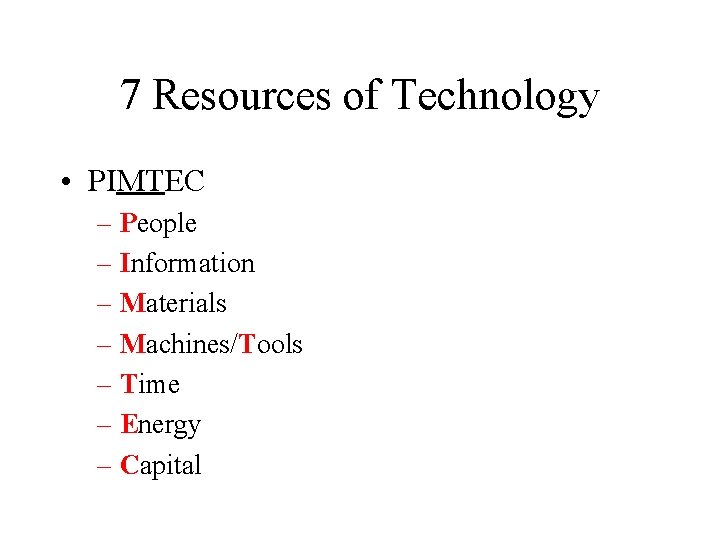 7 Resources of Technology • PIMTEC – People – Information – Materials – Machines/Tools 7 Resources of Technology • PIMTEC – People – Information – Materials – Machines/Tools